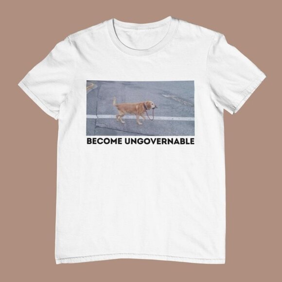 Become Ungovernable Funny Dog Shirt- Mens and Ladies Shirt - Picture 1 of 4